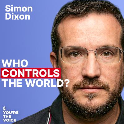 Power, Money & Control: Mapping the Hidden Architecture of the World - Simon Dixon | Ep. 123