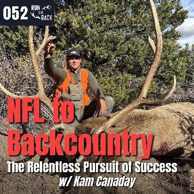 Ep. 052: NFL to Backcountry: The Relentless Pursuit of Success w/ Kam Canaday