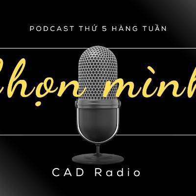 Chọn mình || CAD Radio #cadradio #chonminh #podcast Chọn mình || CAD Radio #cadradio #chonminh #podcast