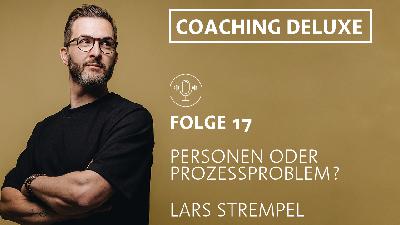 Folge 17 - Personen oder Prozessproblem? Folge 17 - Personen oder Prozessproblem?