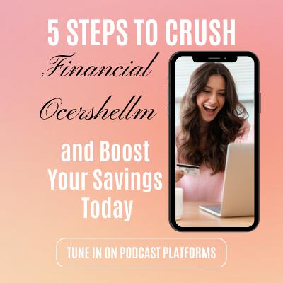 5 Steps to Crush Financial Overwhelm and Boost Your Savings Today