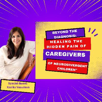 Beyond the Diagnosis: Healing the Hidden Pain of Caregivers of Neurodivergent Children