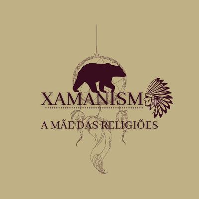 "XAMANISMO, A MAE DAS RELIGIÕES"