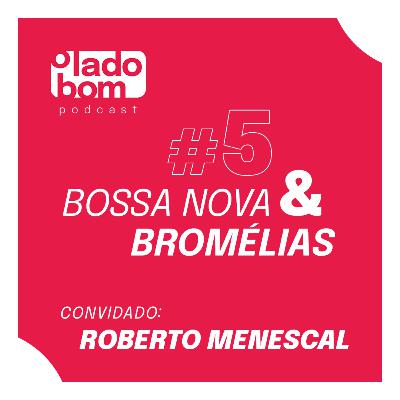 #5 – Lupa Santiago e Rodrigo Morte entrevistam Roberto Menescal – Bossa Nova e Bromélias