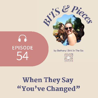 Episode 54: When they say "You've Changed"