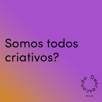 Episódio 32 - Somos todos criativos?