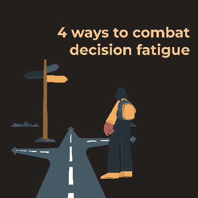 4 ways to combat Decision Fatigue