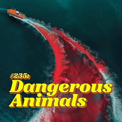 #235: Dangerous Animals
