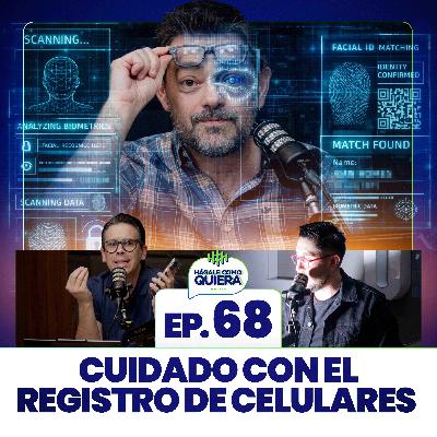 Cuidado con el registro de celulares. Ep. 68