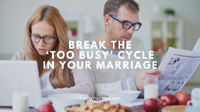 3910 Break the 'Too Busy' Cycle in Your Marriage 3910 Break the 'Too Busy' Cycle in Your Marriage