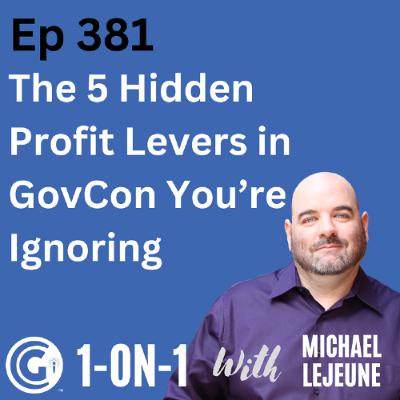 Ep 381: The 5 Hidden Profit Levers in GovCon You’re Probably Ignoring