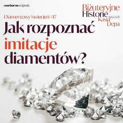 Diamentowy Kwiecień #17 Jak rozpoznać imitacje diamentów?