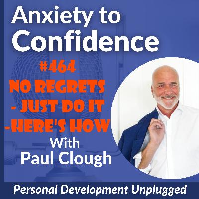 #464 No Regrets - Just Do It -Here's How