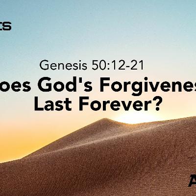 Does God's Forgiveness Last Forever? - Genesis 50:12-21 - 7-3-22