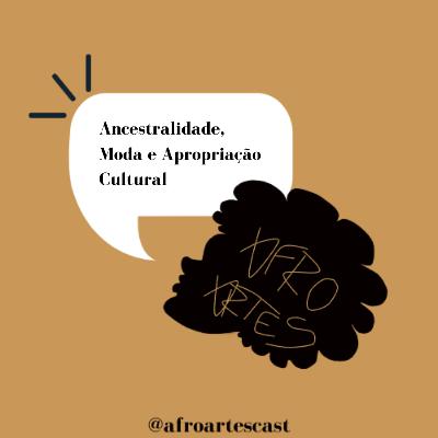 Afro Artes Cast #0015 - Ancestralidade, Moda e Apropriação Cultural