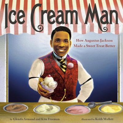 Ice Cream Man: How Augustus Jackson Made A Sweet Treat Better - by Kim Freeman and Glenda Armand