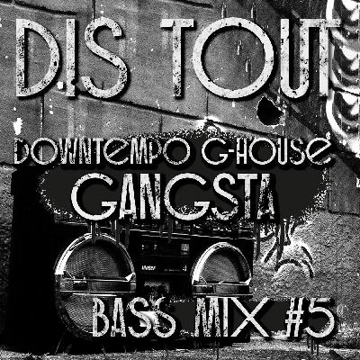 Downtempo G-house bass Gangsta mix #5