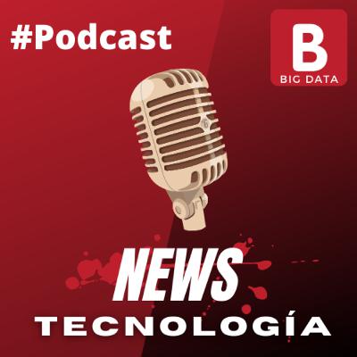 Big Data News Noticias sobre Tecnología ep 1