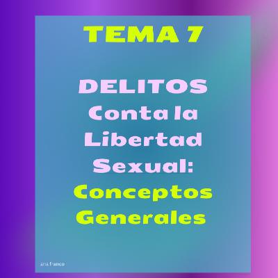 Tema 7 :Delitos contra la libertad sexual 1. Conceptos generales Tema 7 :Delitos contra la libertad sexual 1. Conceptos generales
