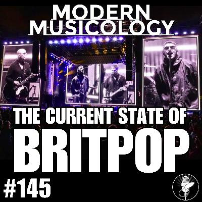 #145 - The Current State of BRITPOP #145 - The Current State of BRITPOP