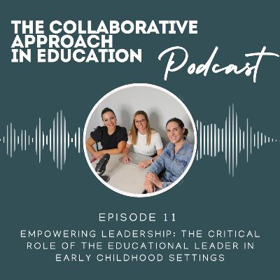 Episode 11 - Empowering Leadership: The Critical Role of The Educational Leader Within Early Childhood Settings Episode 11 - Empowering Leadership: The Critical Role of The Educational Leader Within Early Childhood Settings