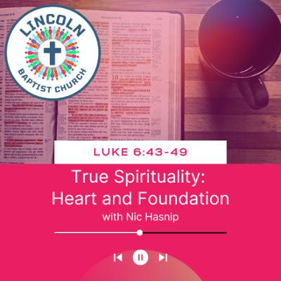 Luke 6:43-49 | True Spirituality: Heart and Foundation Luke 6:43-49 | True Spirituality: Heart and Foundation