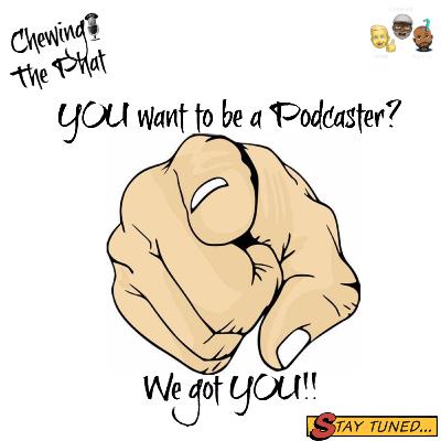 Chewing The Phat Season 2 Ep 15 Podcasting 101 Part 1 of 4: How to start.