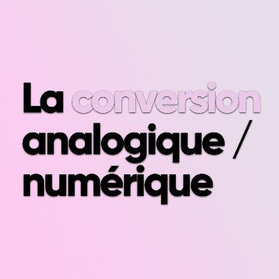 La conversion Analogique/Numérique