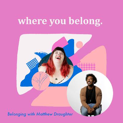 Belonging with Matthew Draughter