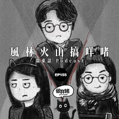 EP155 《做咩啫》 | 風林火山搞咩啫 | 廣東話 Podcast EP155 《做咩啫》 | 風林火山搞咩啫 | 廣東話 Podcast
