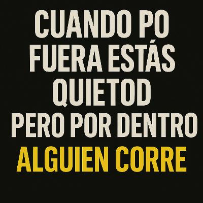 CUANDO POR FUERA ESTÁS QUIETO,
PERO POR DENTRO ALGUIEN CORRE. CUANDO POR FUERA ESTÁS QUIETO,
PERO POR DENTRO ALGUIEN CORRE.