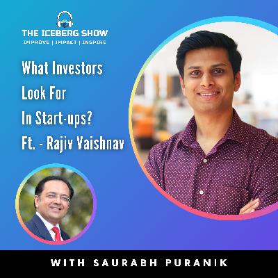 Episode 10: Rajiv Vaishnav - What Investors Look for in Startups | The Iceberg Show | Saurabh Puranik
