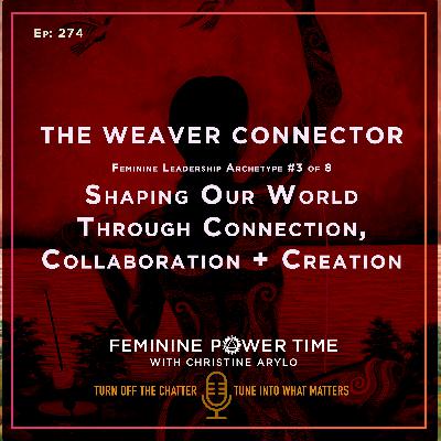 274: The Weaver Connector Archetype: Shaping Our World Through Connection, Collaboration + Creation