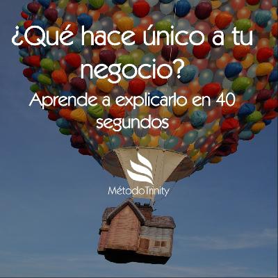 Episodio 25 - ¿Qué hace único a tu negocio? - Explícalo en 40 segundos con el elevator's pitch