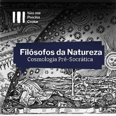 Filósofos da Natureza | Cosmologia e Ética no Debate Pré-Socrático | NPC#89