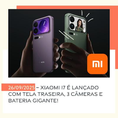 26/09/2025 – Xiaomi 17 é lançado com tela traseira, 3 câmeras e bateria gigante!
