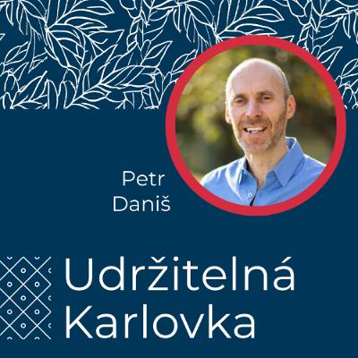 Udržitelná Karlovka #38: Petr Daniš