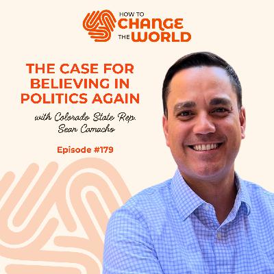 Ep. 179 - The Case for Believing in Politics Again with Colorado State Rep. Sean Camacho Ep. 179 - The Case for Believing in Politics Again with Colorado State Rep. Sean Camacho