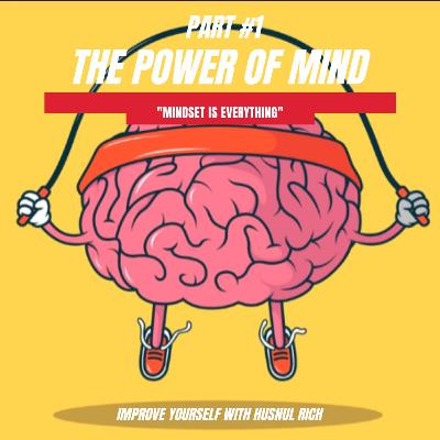 THE POWER OF MIND Part #1 "Mindset is Everything" THE POWER OF MIND Part #1 "Mindset is Everything"