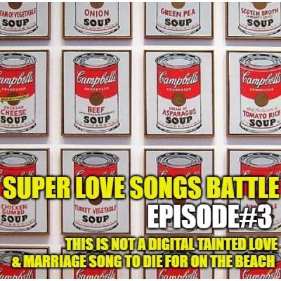 Super Love Songs Battle #3 - This is not a Digital Tainted Love & Marriage Song to Die for on the Beach