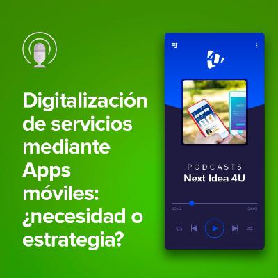 Digitalización de servicios mediante Apps móviles: ¿necesidad o estrategia?