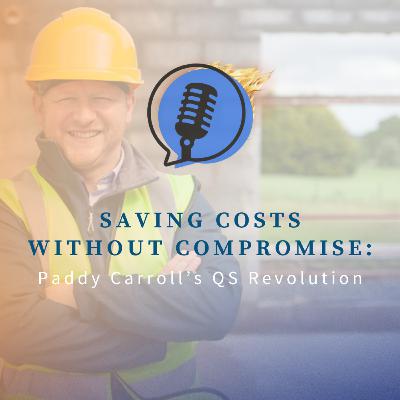 Saving Costs Without Compromise: Paddy Carroll’s QS Revolution