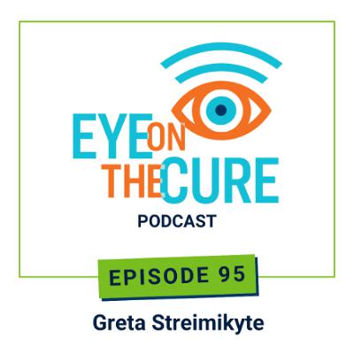 Eye on the Cure Podcast | Episode 95: Greta Streimikyte Eye on the Cure Podcast | Episode 95: Greta Streimikyte