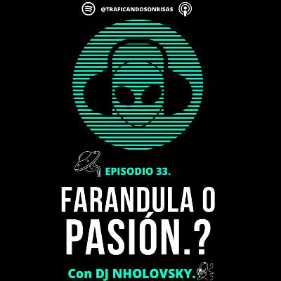 Ep33• Farándula o Pasión.? Con Dj Nholovsky