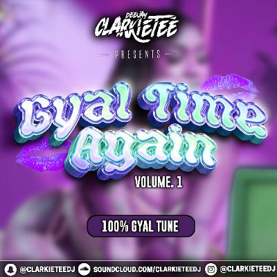 GYAL TIME AGAIN - Volume.1 | 100% GYAL TUNE | @ClarkieTeeDJ GYAL TIME AGAIN - Volume.1 | 100% GYAL TUNE | @ClarkieTeeDJ