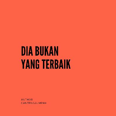 Dia Bukan Yang Terbaik Dia Bukan Yang Terbaik