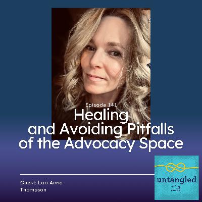 141: Healing and Navigating the Pitfalls of the Advocacy Space. Guest: Lori Anne Thompson 141: Healing and Navigating the Pitfalls of the Advocacy Space. Guest: Lori Anne Thompson