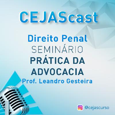 CURSO CEJAS | DIREITO PENAL | Seminário Prática da Avdvocacia | Prof. Leandro Gesteira