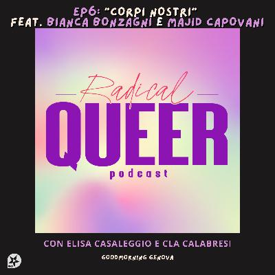 Radical Queer Ep6: Corpi nostri feat. Bianca Bonzagni e Majid Capovani