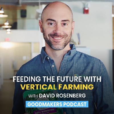 Feeding The Future With Vertical Farming with David Rosenberg Feeding The Future With Vertical Farming with David Rosenberg